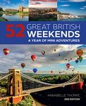 52 Great British Weekends, 2nd Edition: A Year of Mini Adventures (IMM Lifestyle Books) Seasonal Getaways for Spring, Summer, Autumn, or Winter in England, Scotland, or Wales; Travel Info and Photos