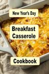 New Year's Day Breakfast Casserole Cookbook: Start the First Morning of the Year with These Delicious Casseroles