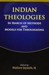 Indian Theologies : In Search of Methods and Models for Theologizing