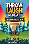 Throw, Laugh, Repeat: Disc Golf Humor, Stories, Stats, & Tips