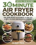 30 Minute Air Fryer Cookbook With Full Color Pictures: Time Saving Recipes for Beginners to Cook Easy & Simple Delicious Homemade Meals Everyday