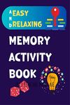 Easy and Relaxing Memory Activity Book: : Fun Games and Activity Book for Dementia and Alzheimer’s Patients Including Puzzles, Mazes, and Much More!