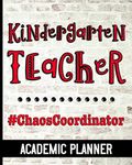 Kindergarten Teacher #ChaosCoordinator - Academic Planner: Ultimate Kindergarten Teacher Planner Chaos Coordinator Cover Design - Get Organized & Keep ... Class Projects, Assignment Tracker & More