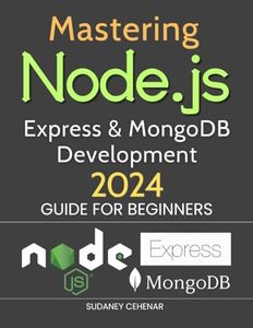 Mastering Node.js, Express & MongoDB Development 2024 Guide for Beginners: Unleashing the Power of Full-Stack Development