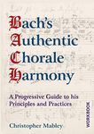 Bach's Authentic Chorale Harmony - Workbook: A Progressive Guide to his Principles and Practices