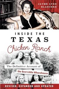 Inside the Texas Chicken Ranch: The Definitive Account of the Best Little Whorehouse (Landmarks)