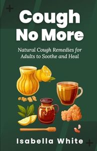 Cough No More: Natural Cough Remedies for Adults to Soothe and Heal