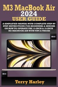 M3 MACBOOK AIR 2024 USER GUIDE: A Simplified Manual With Complete Step By Step Instructions For Beginners & Seniors On How To Operate The 13-Inch & 15-Inch M3 MacBook Air With Tips & Tricks