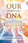 Our Spiritual DNA: Twelve Ascended Masters and the Evidence for Our Divine Ancestry