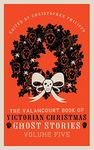 The Valancourt Book of Victorian Christmas Ghost Stories, Volume Five