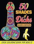 50 Shades of Dicks: 50 Witty and Naughty designs with amazing designs like abstract flowers and Mandala style patterns for stress relief & relaxation in an adult coloring book(Dark Edition)