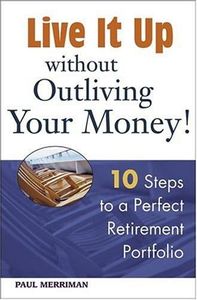 Live it Up without Outliving Your Money!: 10 Steps to a Perfect Retirement Portfolio