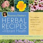 Rosemary Gladstar's Herbal Recipes for Vibrant Health: 175 Teas, Tonics, Oils, Salves, Tinctures, and Other Natural Remedies for the Entire Family