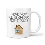 TeHeGifts® I Hope Your New Neighbours aren't Cunts Mug - New Home Mugs Moving House Gifts First Mortgage Friend New Home Funny Moving