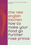 The New English Kitchen: Changing the Way You Shop, Cook and Eat: How To Make Your Food Go Further