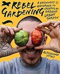 Rebel Gardening: A beginner's handb