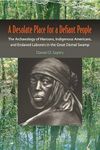 A Desolate Place for a Defiant People: The Archaeology of Maroons, Indigenous Americans, and Enslaved Laborers in the Great Dismal Swamp