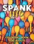 Spank Me Coloring Book For Adults: Sexy Naughty Spanking Coloring Pages for Kinky BDSM Dom Sub Lifestyle, Great Gift Idea For Her