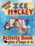 Super Fun Hockey Activity Book For 6 – 9 Year Old Girls And Boys: Word Searches & Scrambles, Mazes, Picture Puzzles, Sudoku, Wordoku, Spot The ... Kids (Sports Activity Books For All Ages)