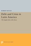 Debt and Crisis in Latin America: The Supply Side of the Story (Princeton Legacy Library): 1027