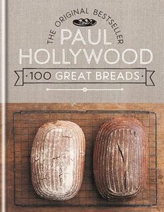 Paul Hollywood 100 Great Breads: The Original Bestseller