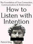 How to Listen with Intention: The Foundation of True Connection, Communication, and Relationships (How to be More Likable and Charismatic Book 2)