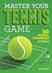 Master Your Tennis Game: 50 Mental Strategies and Tactics