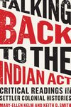 Talking Back to the Indian Act: Critical Readings in Settler Colonial Histories