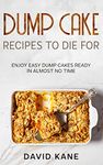 Dump Cake Recipes To Die For: Enjoy easy dump cakes ready in almost no time