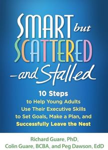 Smart but Scattered--and Stalled: 10 Steps to Help Young Adults Use Their Executive Skills to Set Goals, Make a Plan, and Successfully Leave the Nest