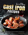 Healthy Cast Iron Recipes: Cast Iron Recipes That Are Healthy and Delicious!