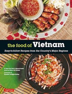 The Food of Vietnam: Easy-to-Follow Recipes from the Country's Major Regions [Vietnamese Cookbook with Over 80 Recipes]