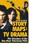 STORY MAPS: TV Drama: The Structure of the One-Hour Television Pilot: Volume 4