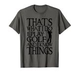 I Play Golf and I Know Things Funny Quote for Golf Players T-Shirt