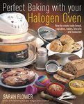 Perfect Baking With Your Halogen Oven: How to Create Tasty Bread, Cupcakes, Bakes, Biscuits and Savouries