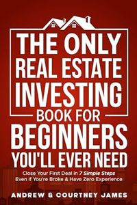 The Only Real Estate Investing Book For Beginners You'll Ever Need: Close Your First Deal in 7 Simple Steps Even If You're Broke & Have Zero Experience (Start A Business)