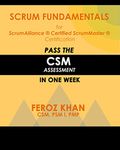 Scrum Fundamentals for ScrumAlliance (R) ScrumMaster (R) Certification:: Pass the CSM Assessment in One Week (Pass Certification Assessments at the First Attempt Book 1)