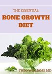 THE ESSENTIAL BONE GROWTH DIET: Growing Your Bone Effectively In An Healthy Manner Using Diet