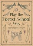 Play The Forest School Way: Woodland Games and Crafts for Adventurous Kids