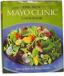 The New Mayo Clinic Cookbook: Eating Well for Better Health