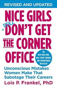 Nice Girls Don't Get The Corner Office: 101 unconscious mistakes women make...