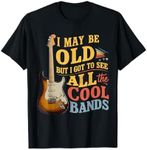 I May Be Old But I Got To See All The Cool Bands T-Shirt