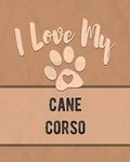 I Love My Cane Corso: Keep Track of Your Dog's Life, Vet, Health, Medical, Vaccinations and More for the Pet You Love