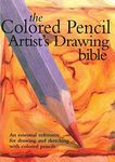 Colored Pencil Artist's Drawing Bible: An Essential Reference for Drawing and Sketching with Colored Pencils (Artist's Bibles, 6)