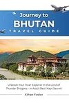 Journey to Bhutan – (Travel Guide): Unleash Your Inner Explorer in the Land of Thunder Dragons - in Asia's Best-Kept Secret! (Complete Enchanting ASIA Travel Guides)