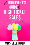 An Introvert's Guide to High Ticket Sales: How to Achieve Quiet Success Using Your 7 Superpowers While Staying True to Yourself