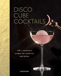 Disco Cube Cocktails: 100+ innovative recipes for artful ice and drinks (Fancy Ice Cube and Cocktail Recipe Book, Bartending and Mixology Book)