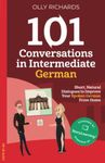 101 Conversations in Intermediate German: Short Natural Dialogues to Boost Your Confidence & Improve Your Spoken German