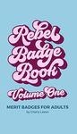 Rebel Badge Book: Merit Badges for Adults (Rebel Badge Club Book 1)