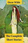 The Complete Short Stories (The Model Millionaire + The Canterville Ghost + The Happy Prince + The Star-Child + The Fisherman And His Soul + The Selfish ... + The Sphinx Without A Secret and more)